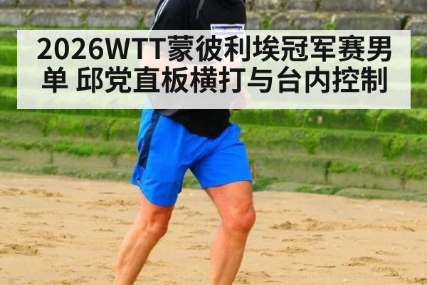2026WTT蒙彼利埃冠军赛男单 邱党直板横打与台内控制
